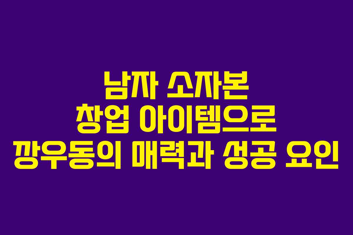 남자 소자본 창업 아이템으로 깡우동의 매력과 성공 요인