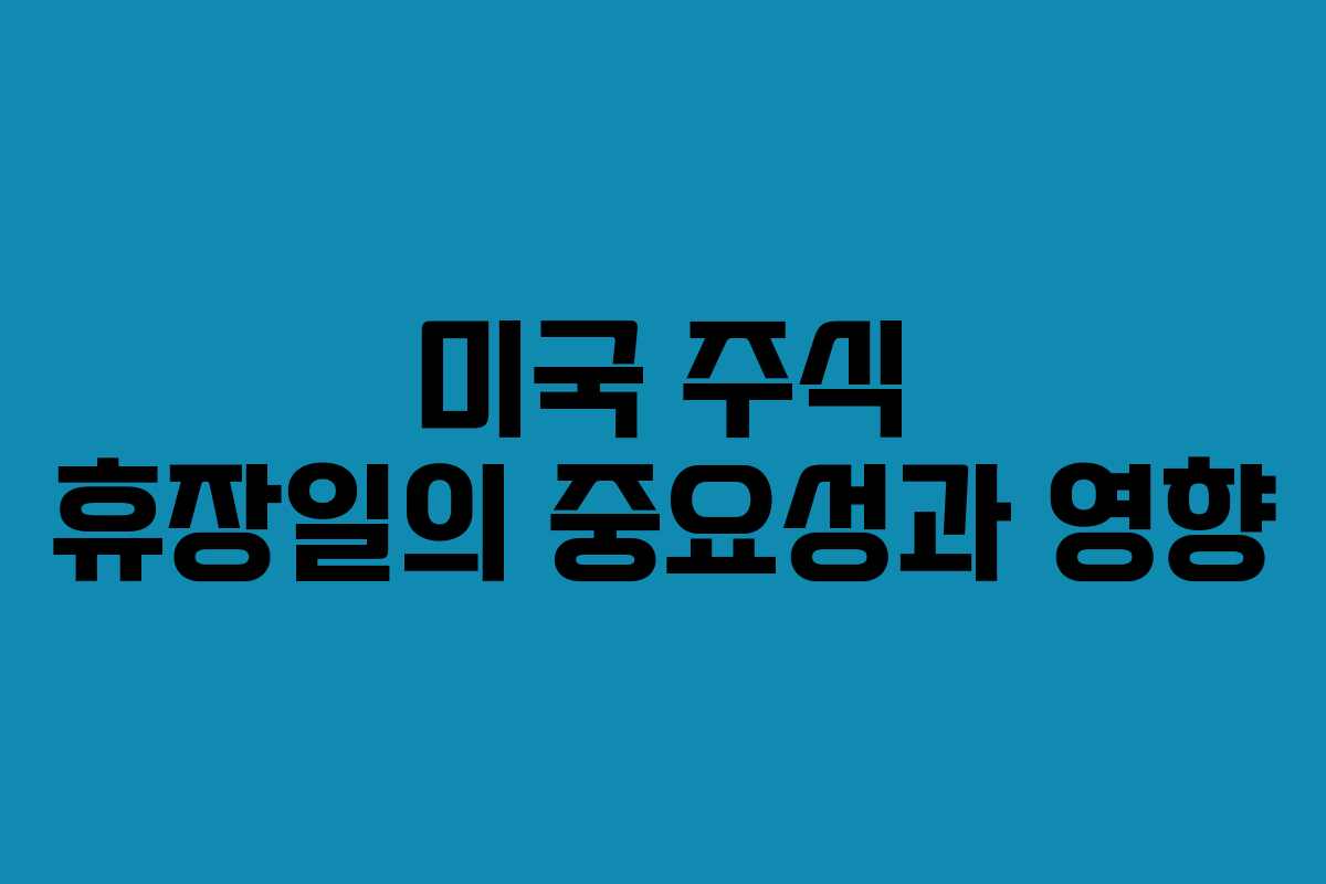 미국 주식 휴장일의 중요성과 영향