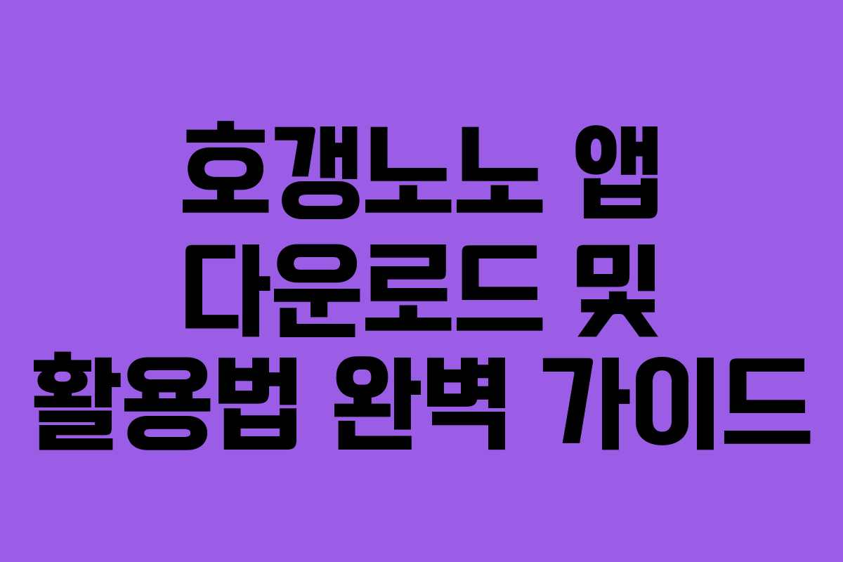 호갱노노 앱 다운로드 및 활용법 완벽 가이드