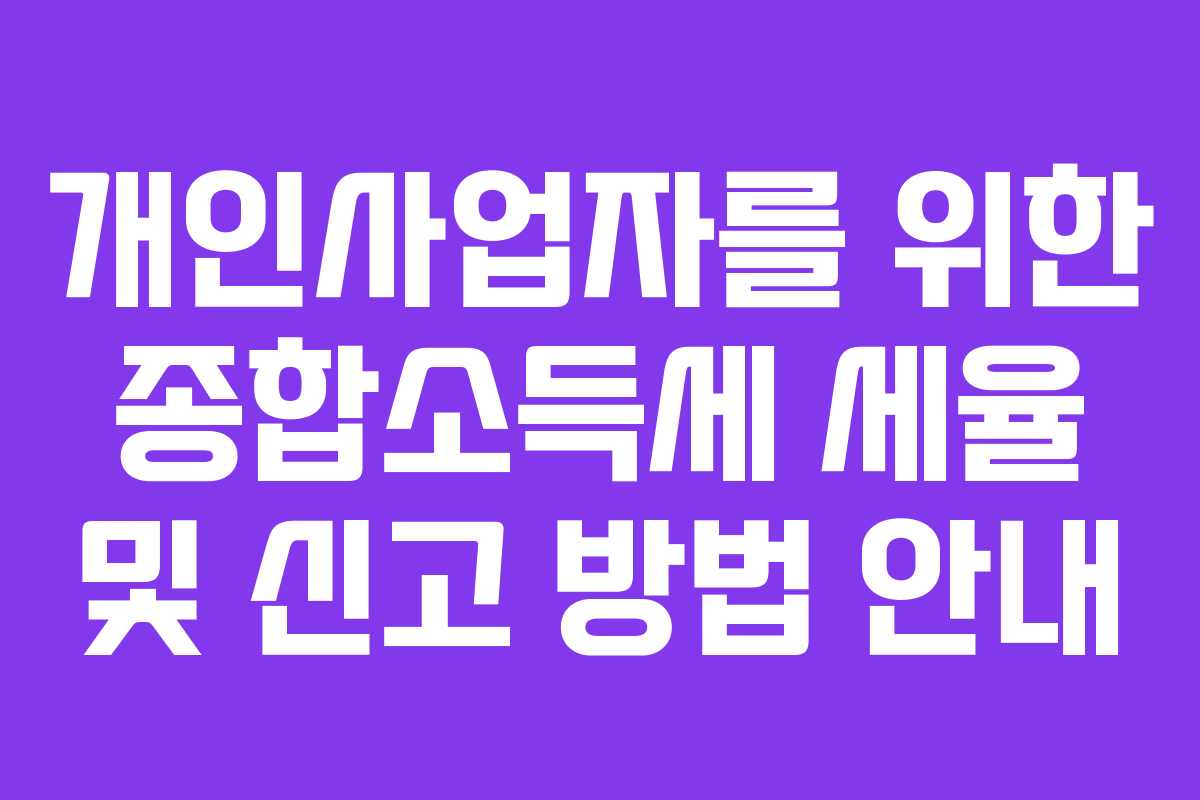 개인사업자를 위한 종합소득세 세율 및 신고 방법 안내