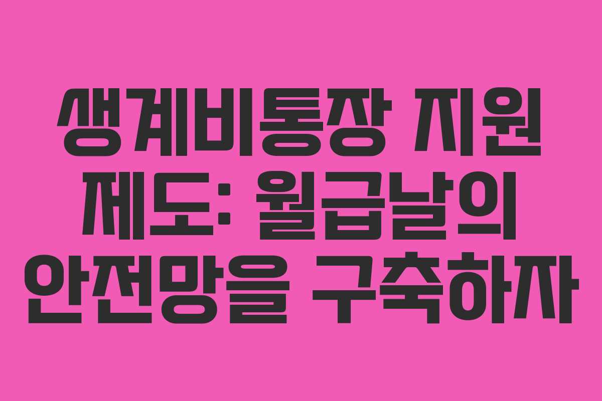 생계비통장 지원 제도: 월급날의 안전망을 구축하자