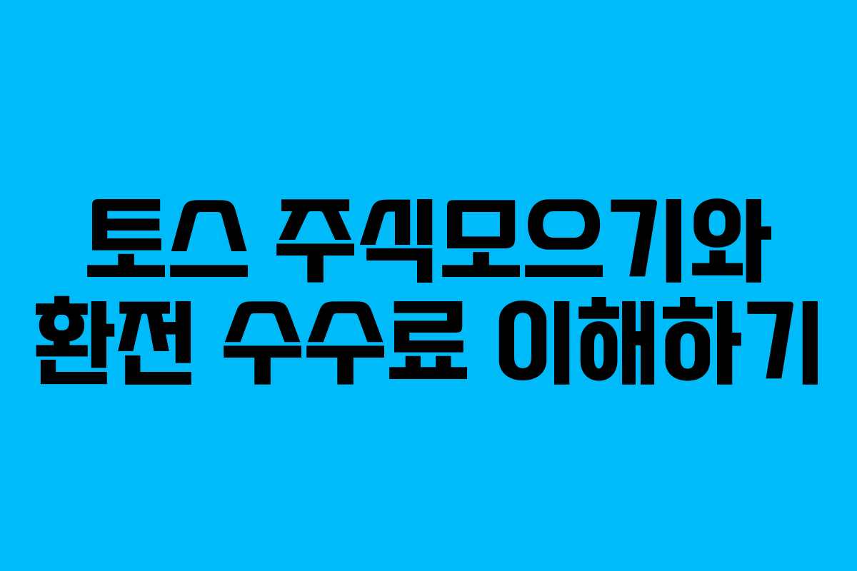 토스 주식모으기와 환전 수수료 이해하기