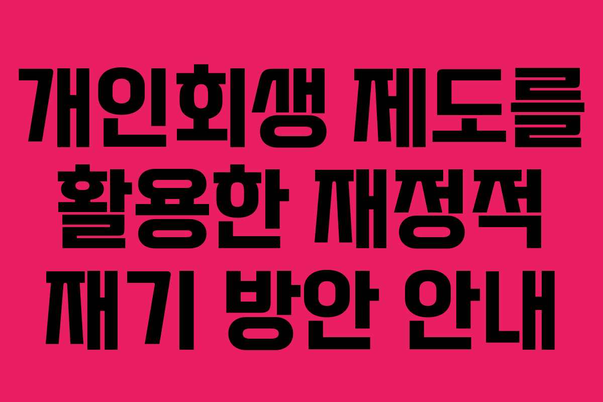 개인회생 제도를 활용한 재정적 재기 방안 안내