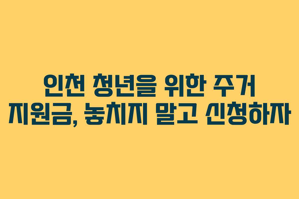인천 청년을 위한 주거 지원금, 놓치지 말고 신청하자