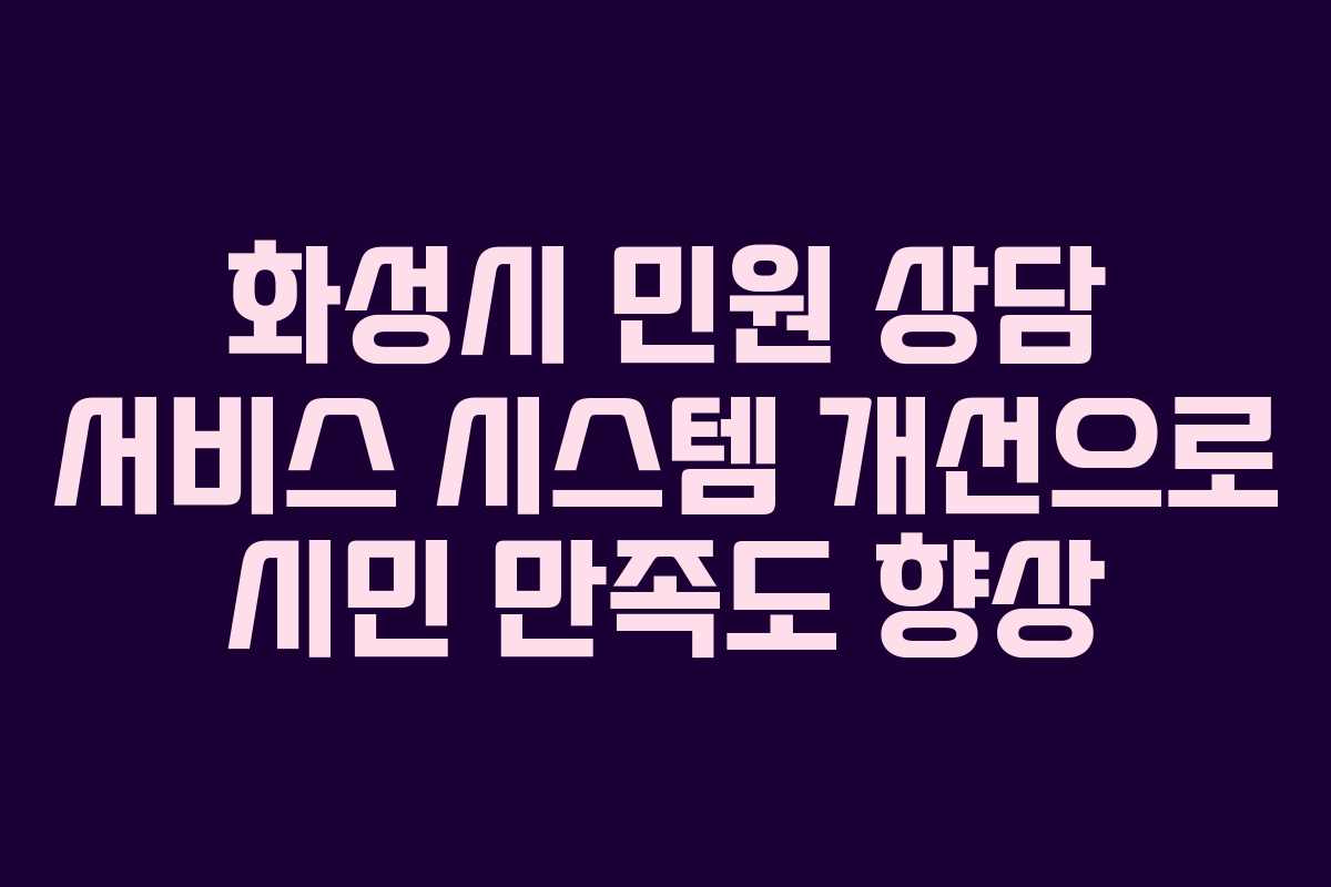 화성시 민원 상담 서비스 시스템 개선으로 시민 만족도 향상