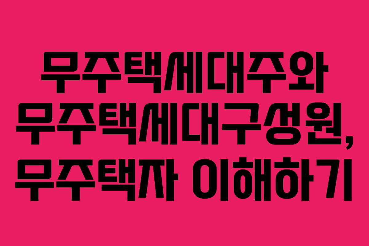 무주택세대주와 무주택세대구성원, 무주택자 이해하기