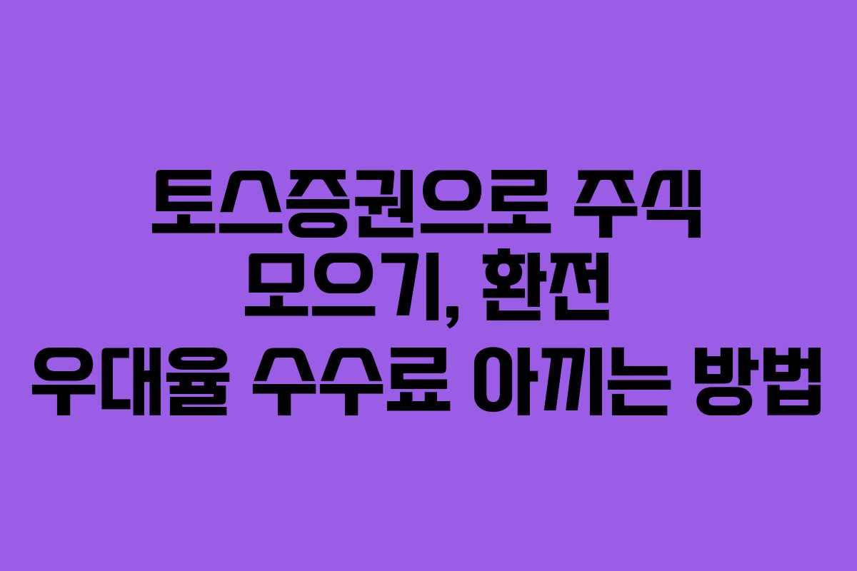 토스증권으로 주식 모으기, 환전 우대율 수수료 아끼는 방법
