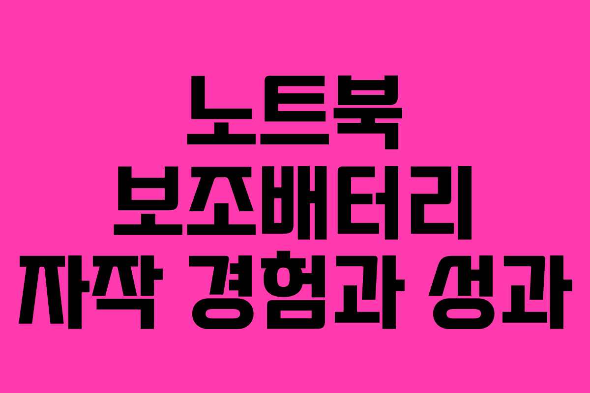 노트북 보조배터리 자작 경험과 성과