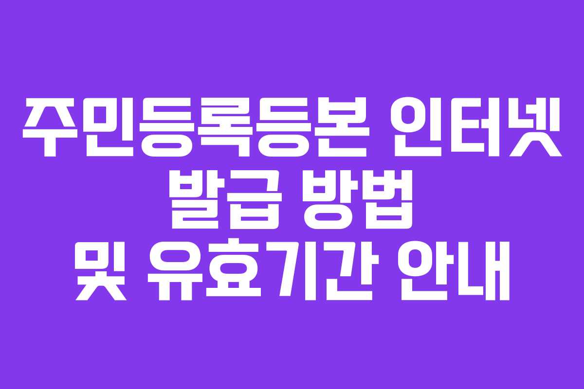 주민등록등본 인터넷 발급 방법 및 유효기간 안내