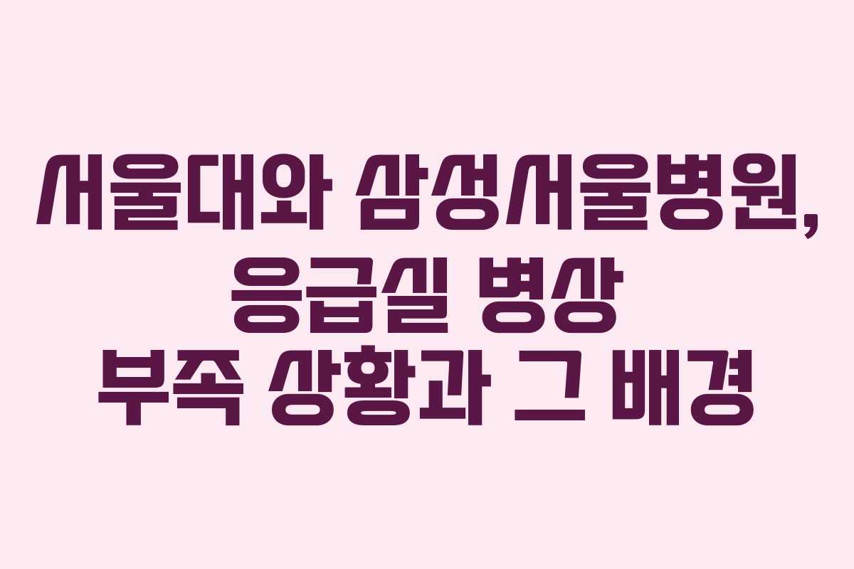 서울대와 삼성서울병원, 응급실 병상 부족 상황과 그 배경