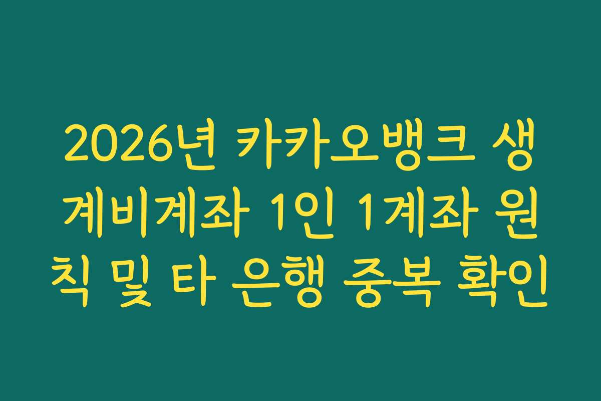 2026년 카카오뱅크 생계비계좌 1인 1계좌 원칙 및 타 은행 중복 확인