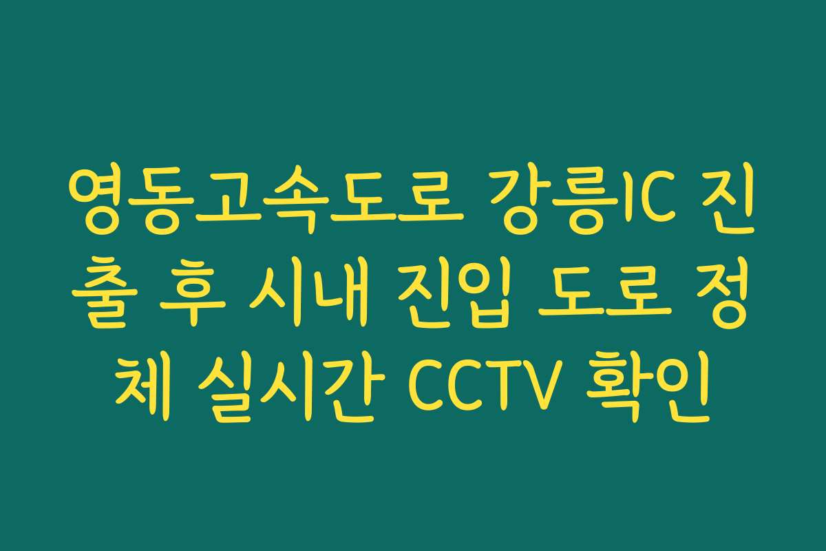 영동고속도로 강릉IC 진출 후 시내 진입 도로 정체 실시간 CCTV 확인