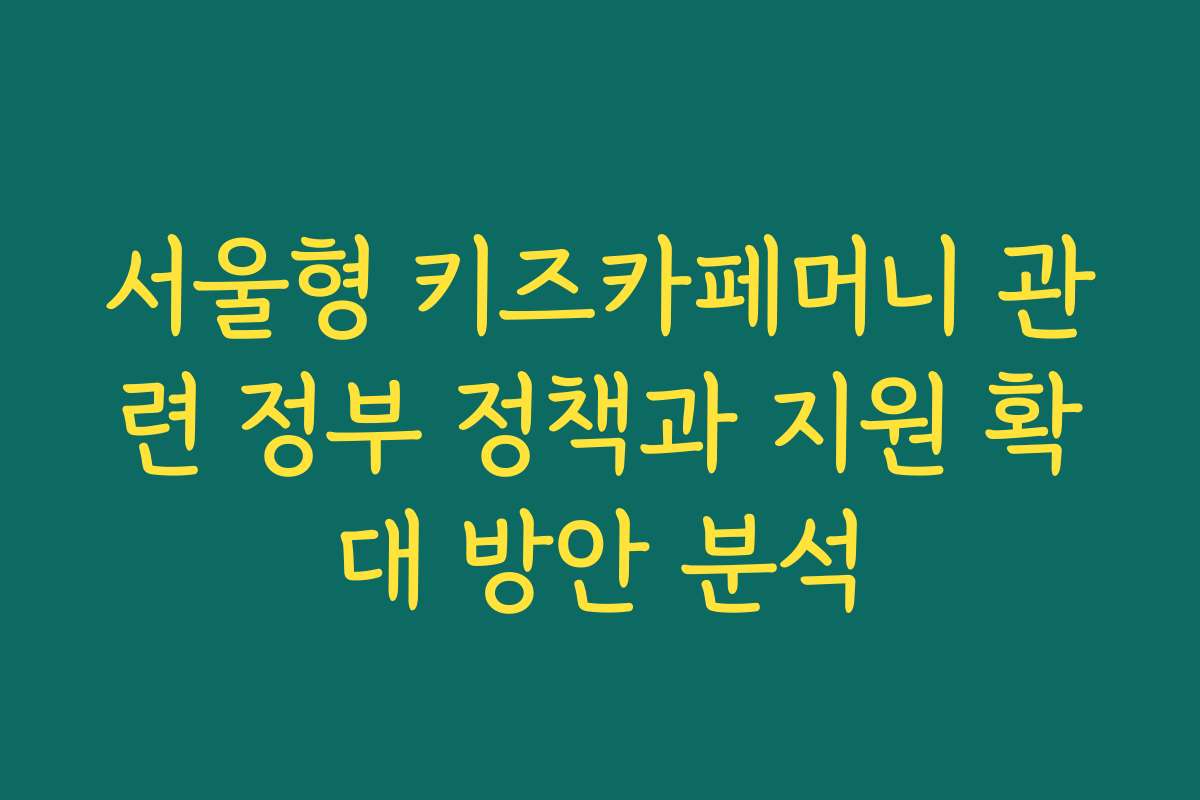 서울형 키즈카페머니 관련 정부 정책과 지원 확대 방안 분석