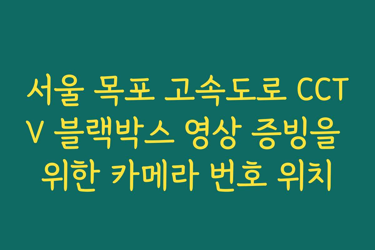 서울 목포 고속도로 CCTV 블랙박스 영상 증빙을 위한 카메라 번호 위치