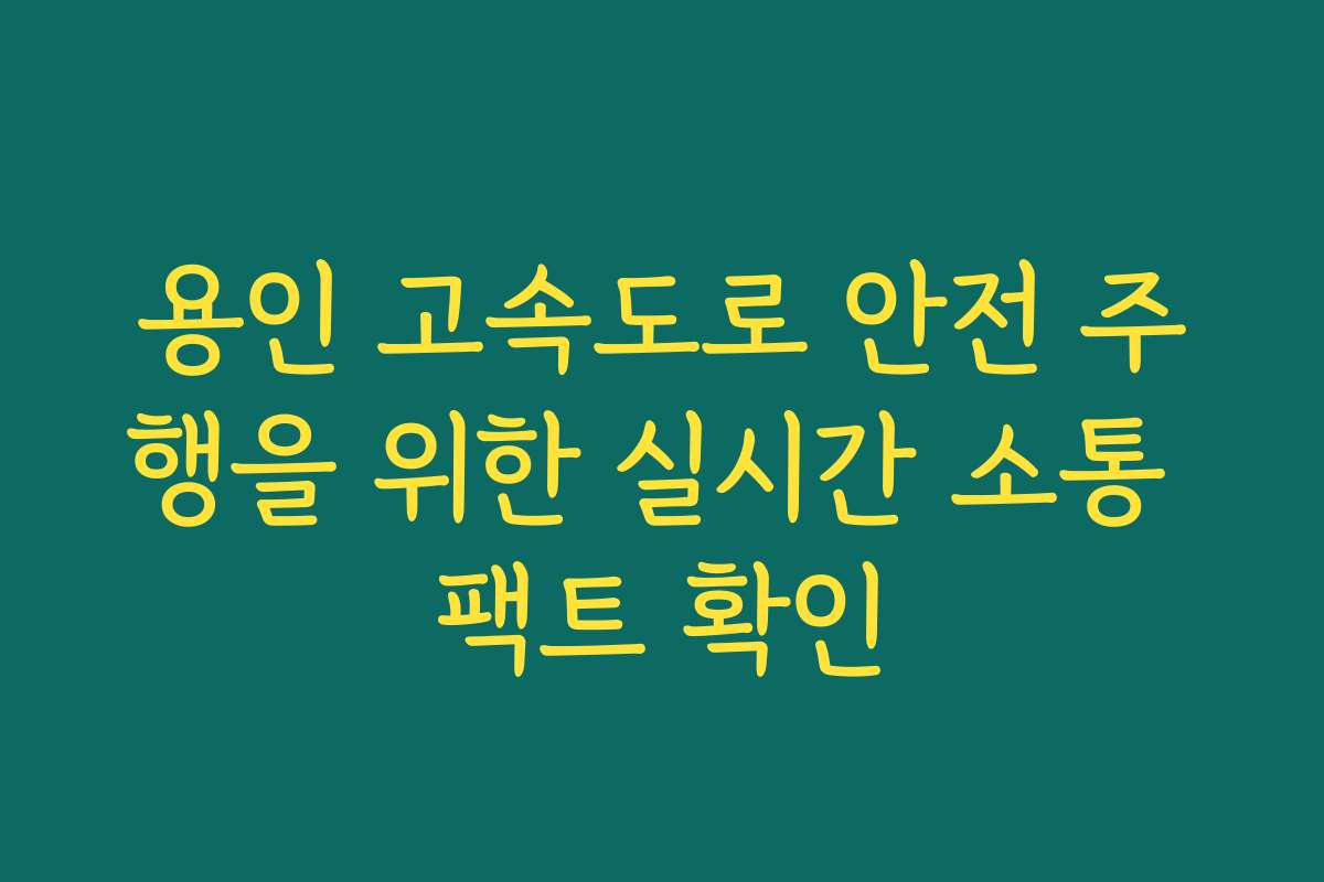 용인 고속도로 안전 주행을 위한 실시간 소통 팩트 확인