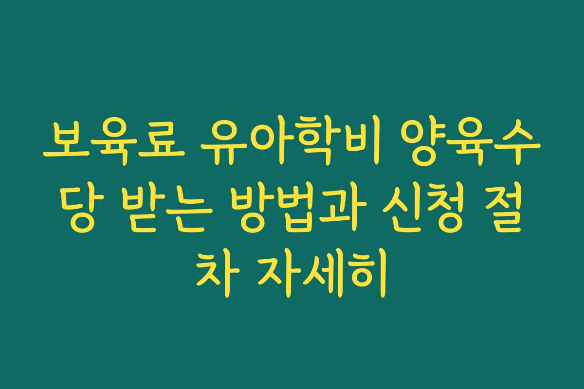 보육료 유아학비 양육수당 받는 방법과 신청 절차 자세히