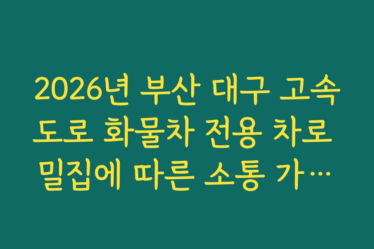 2026년 부산 대구 고속도로 화물차 전용 차로 밀집에 따른 소통 가이드