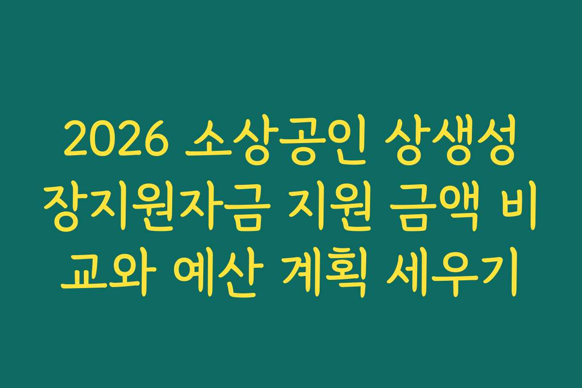 2026 소상공인 상생성장지원자금 지원 금액 비교와 예산 계획 세우기