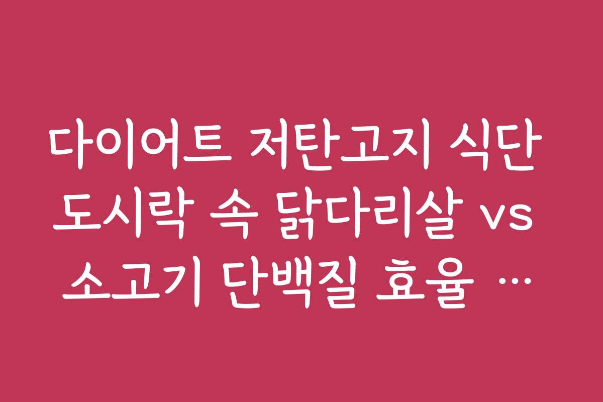 다이어트 저탄고지 식단 도시락 속 닭다리살 vs 소고기 단백질 효율 팩트체크