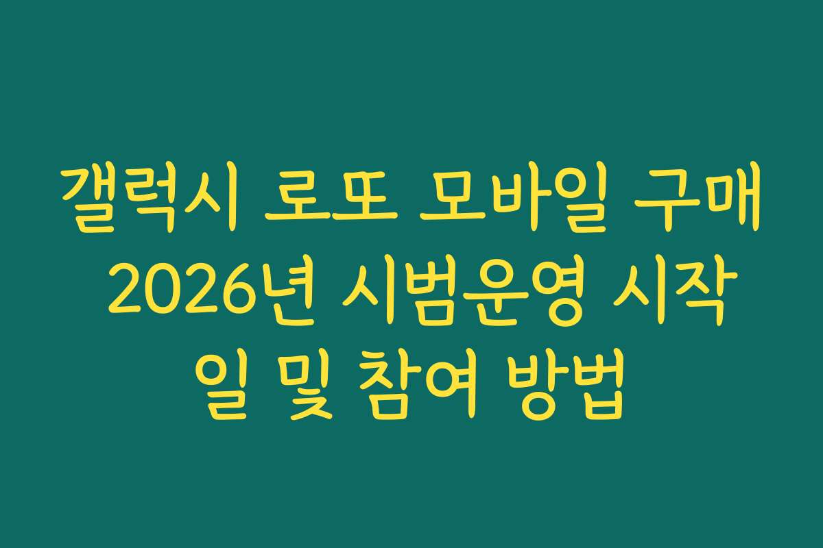 갤럭시 로또 모바일 구매 2026년 시범운영 시작일 및 참여 방법