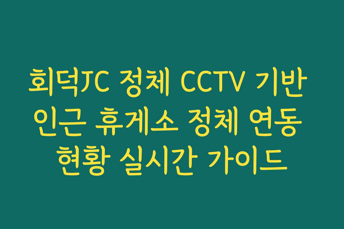 회덕JC 정체 CCTV 기반 인근 휴게소 정체 연동 현황 실시간 가이드