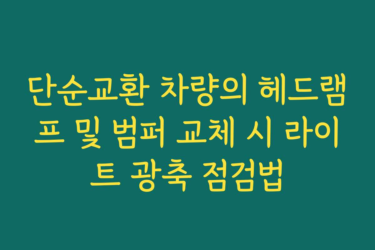 단순교환 차량의 헤드램프 및 범퍼 교체 시 라이트 광축 점검법