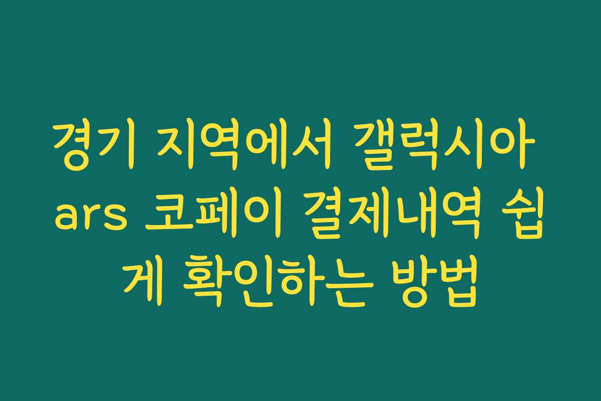 경기 지역에서 갤럭시아 ars 코페이 결제내역 쉽게 확인하는 방법