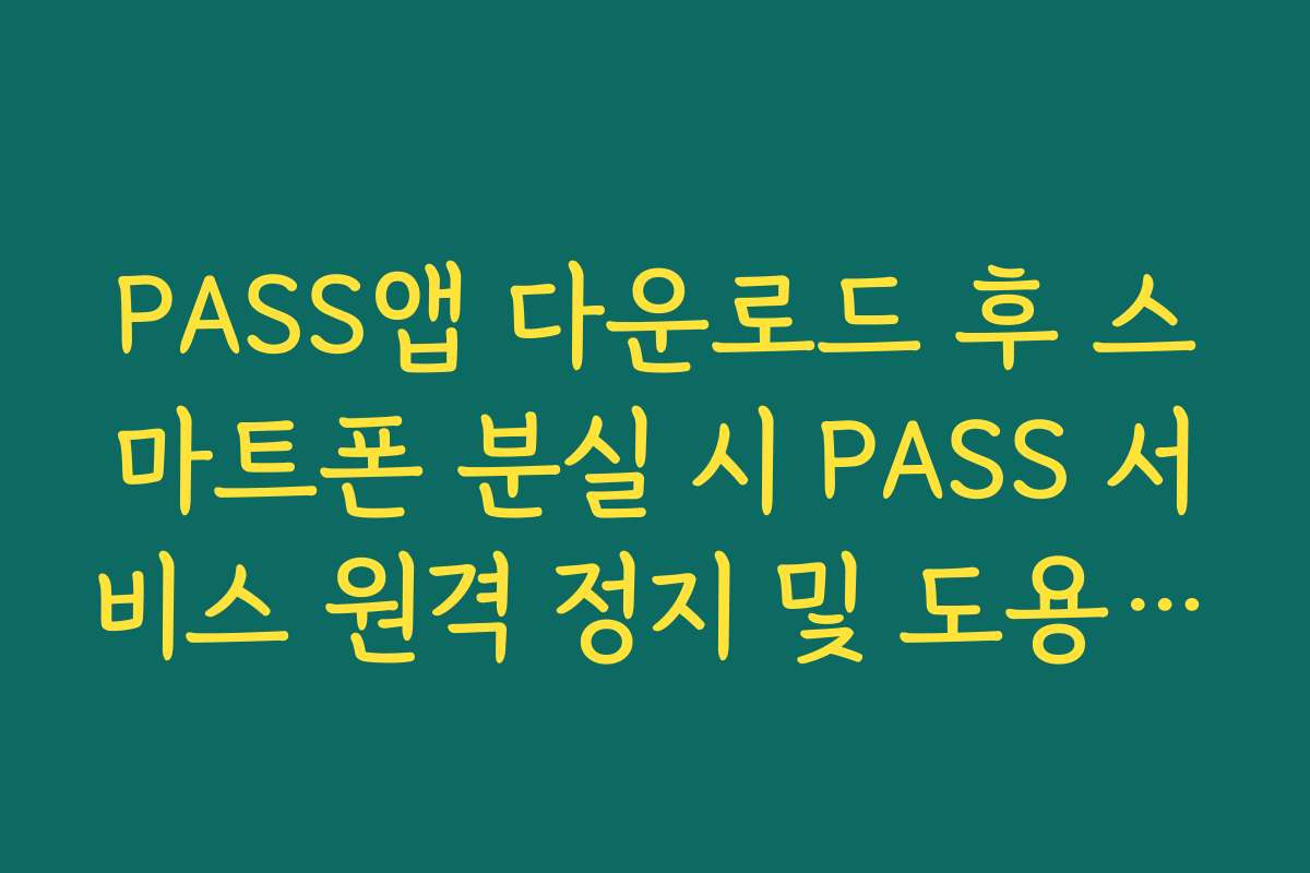 PASS앱 다운로드 후 스마트폰 분실 시 PASS 서비스 원격 정지 및 도용 방지법