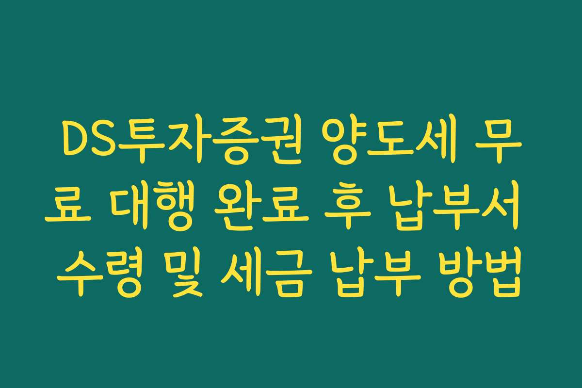 DS투자증권 양도세 무료 대행 완료 후 납부서 수령 및 세금 납부 방법