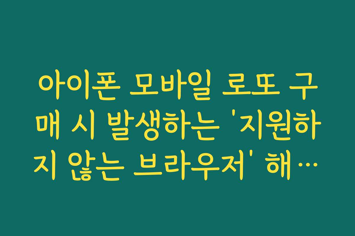 아이폰 모바일 로또 구매 시 발생하는 ‘지원하지 않는 브라우저’ 해결법