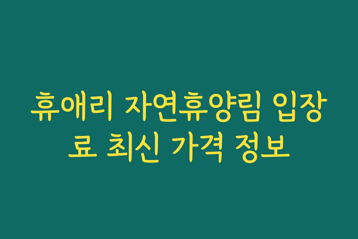 휴애리 자연휴양림 입장료 최신 가격 정보