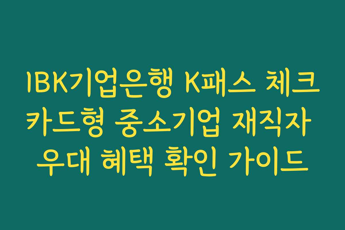 IBK기업은행 K패스 체크카드형 중소기업 재직자 우대 혜택 확인 가이드
