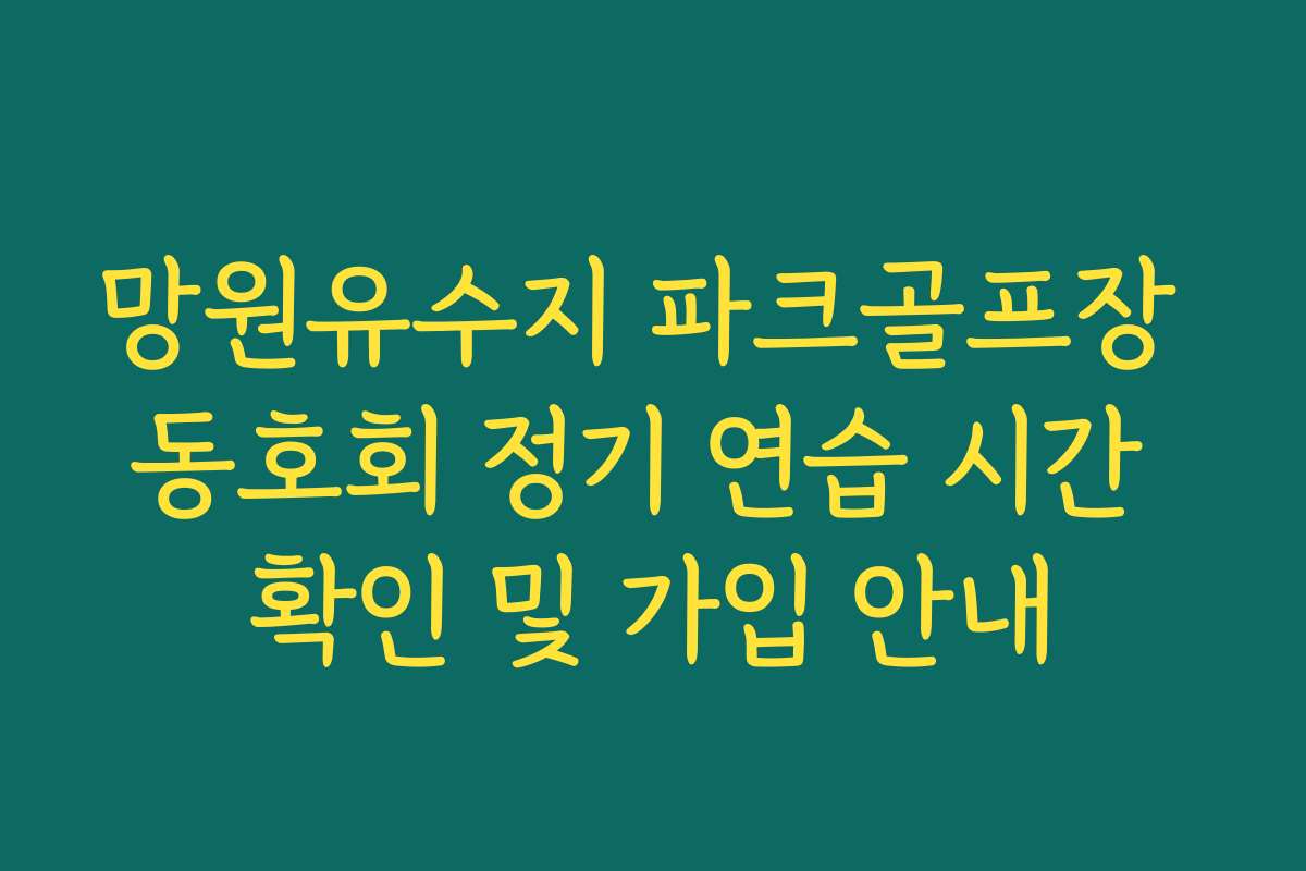 망원유수지 파크골프장 동호회 정기 연습 시간 확인 및 가입 안내