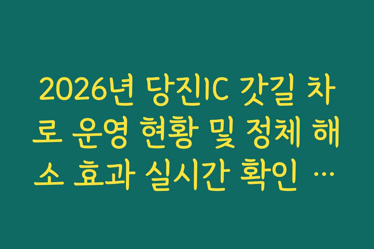 2026년 당진IC 갓길 차로 운영 현황 및 정체 해소 효과 실시간 확인 제공