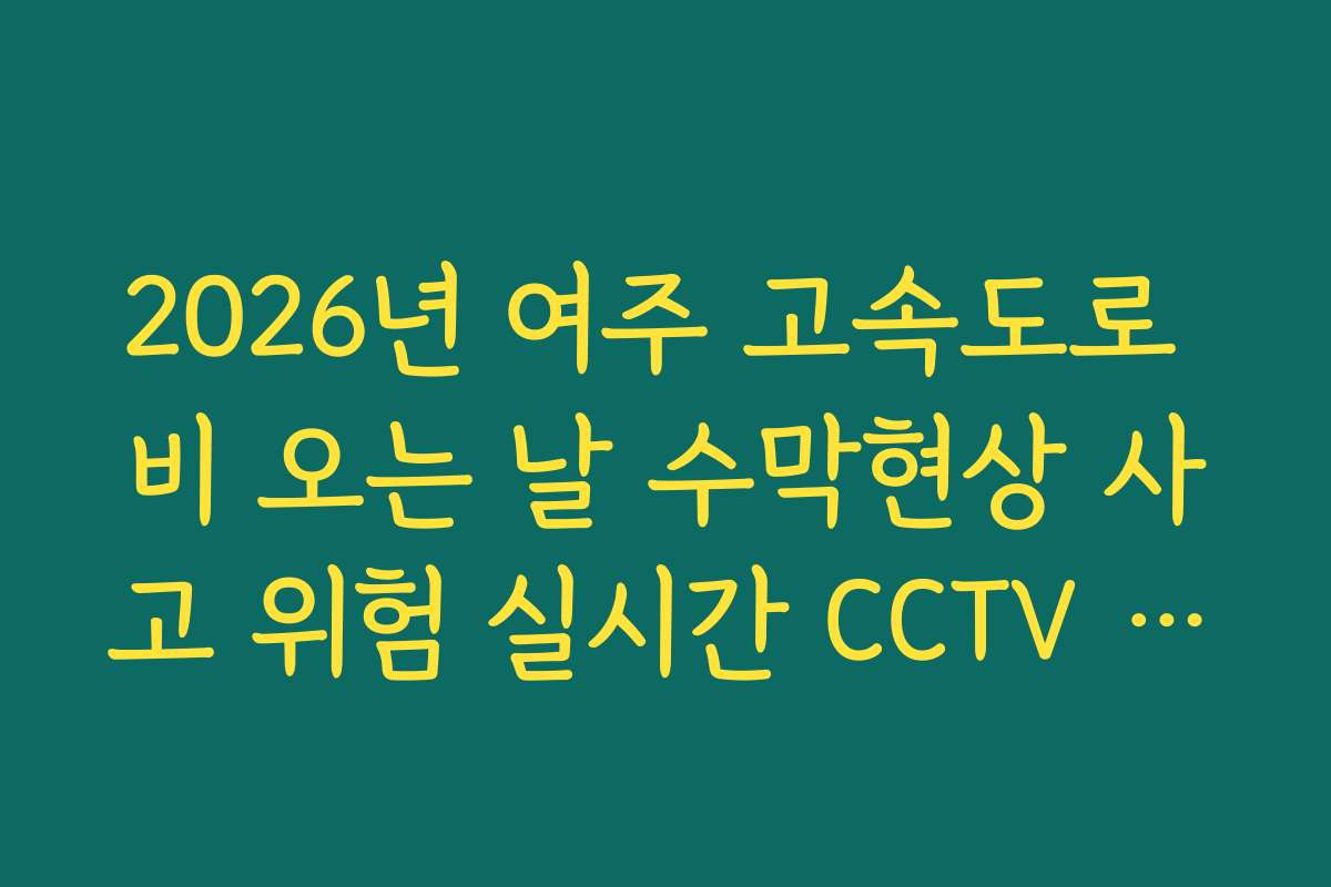 2026년 여주 고속도로 비 오는 날 수막현상 사고 위험 실시간 CCTV 확인