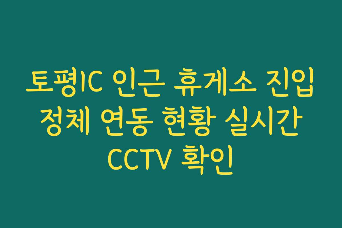 토평IC 인근 휴게소 진입 정체 연동 현황 실시간 CCTV 확인