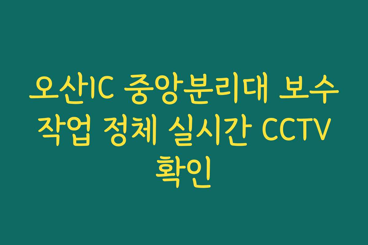 오산IC 중앙분리대 보수 작업 정체 실시간 CCTV 확인