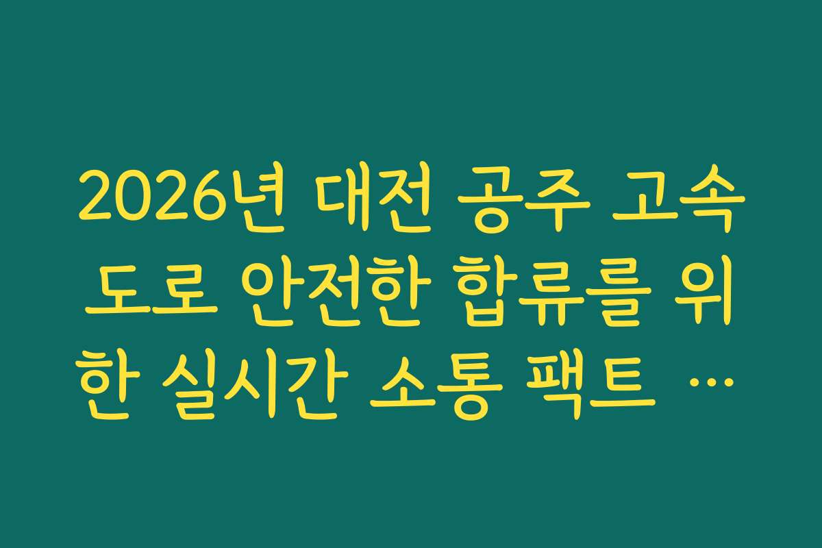 2026년 대전 공주 고속도로 안전한 합류를 위한 실시간 소통 팩트 체크