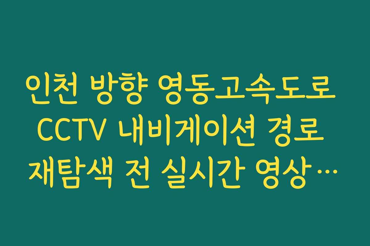 인천 방향 영동고속도로 CCTV 내비게이션 경로 재탐색 전 실시간 영상 팩트 체크