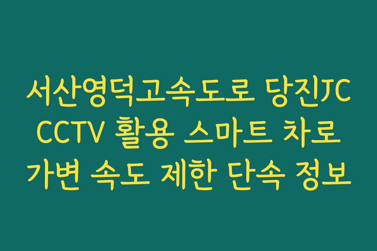 서산영덕고속도로 당진JC CCTV 활용 스마트 차로 가변 속도 제한 단속 정보