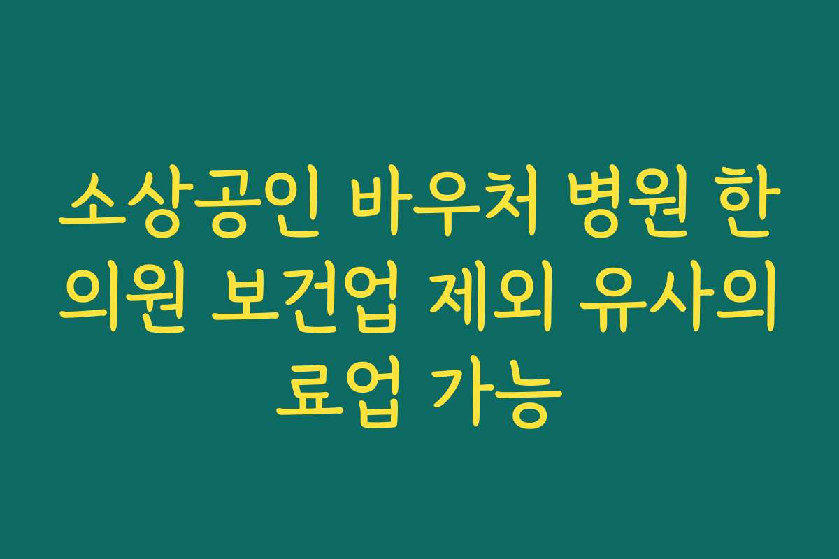 소상공인 바우처 병원 한의원 보건업 제외 유사의료업 가능