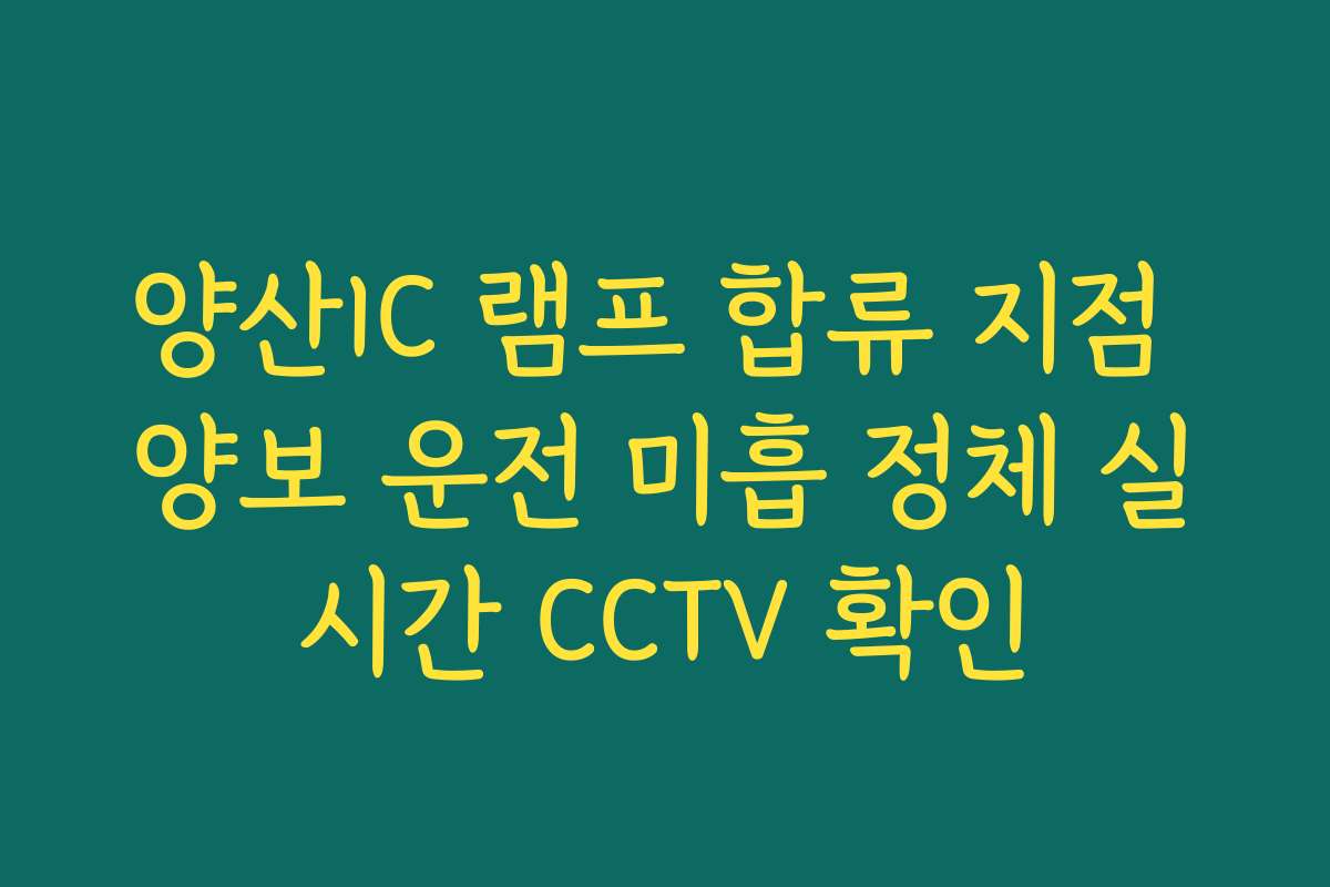 양산IC 램프 합류 지점 양보 운전 미흡 정체 실시간 CCTV 확인