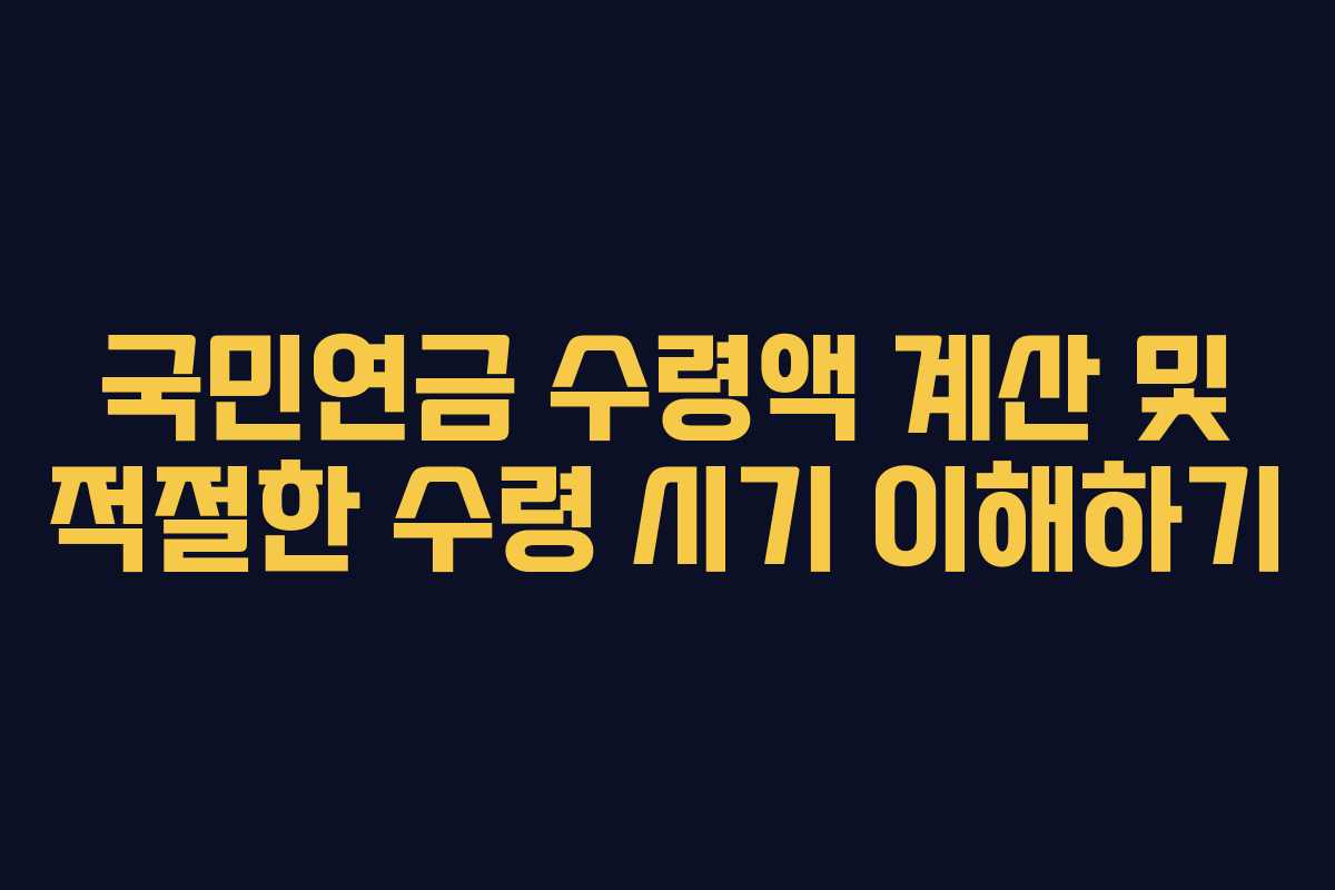 국민연금 수령액 계산 및 적절한 수령 시기 이해하기