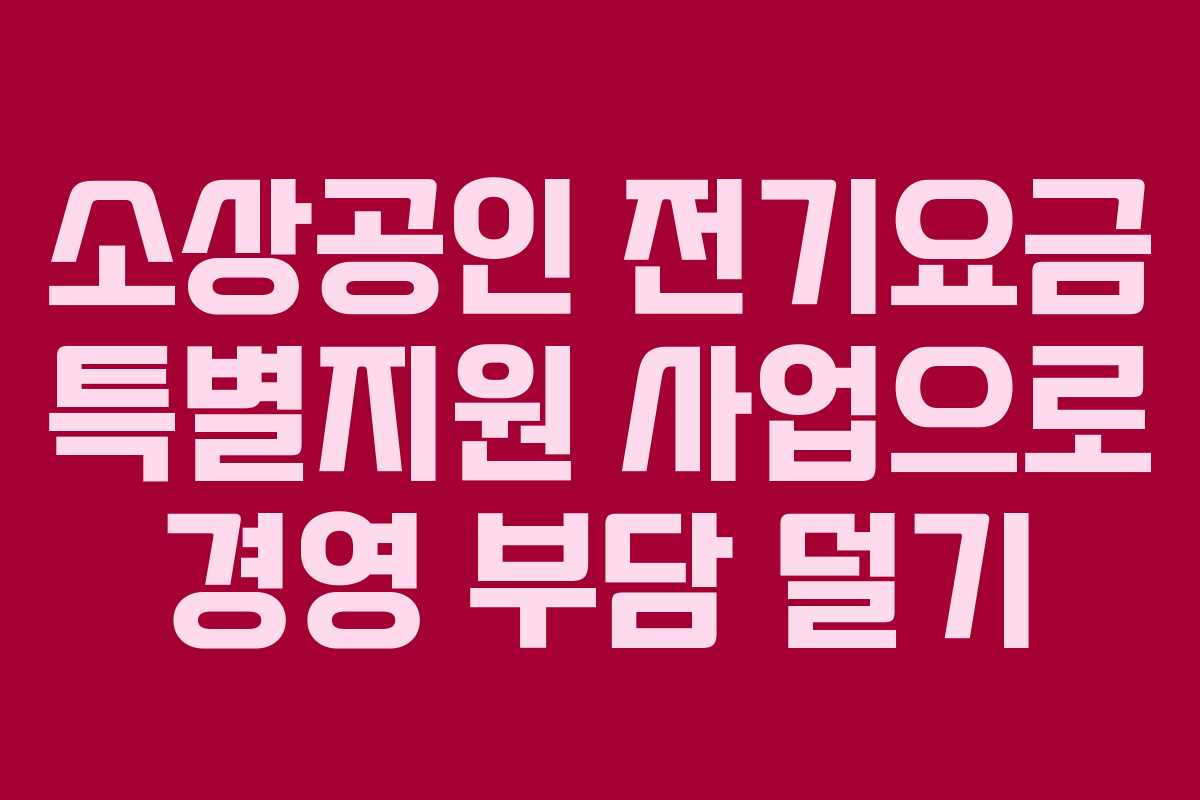 소상공인 전기요금 특별지원 사업으로 경영 부담 덜기