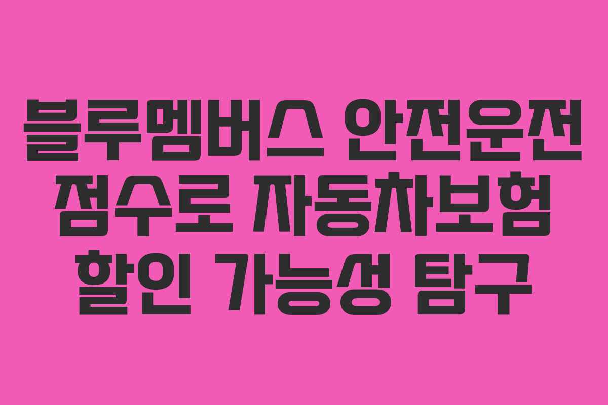 블루멤버스 안전운전 점수로 자동차보험 할인 가능성 탐구