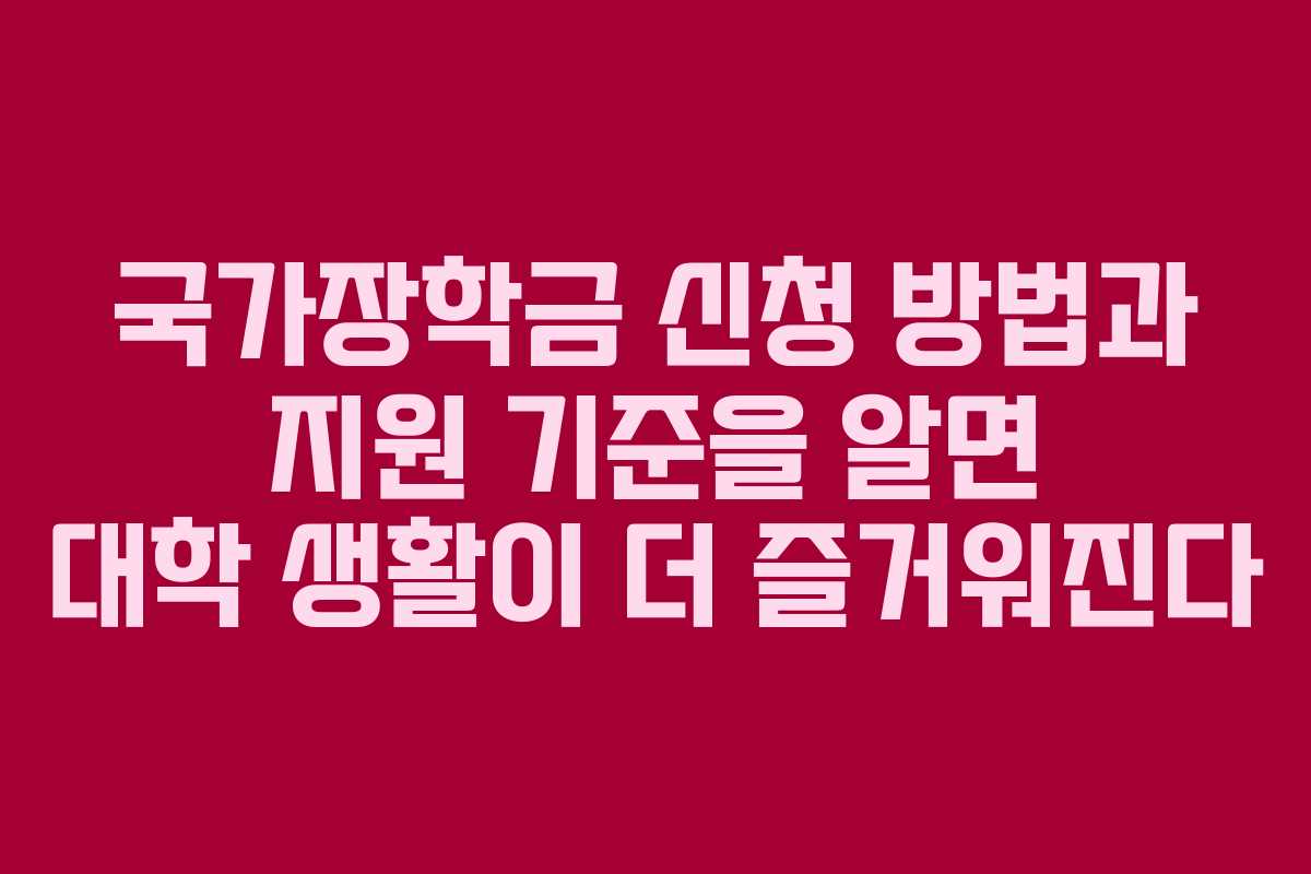 국가장학금 신청 방법과 지원 기준을 알면 대학 생활이 더 즐거워진다