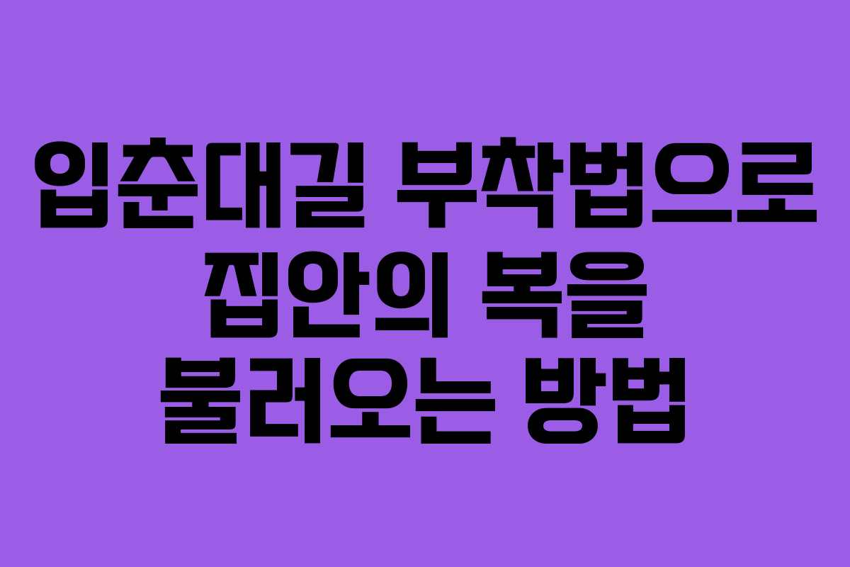 입춘대길 부착법으로 집안의 복을 불러오는 방법