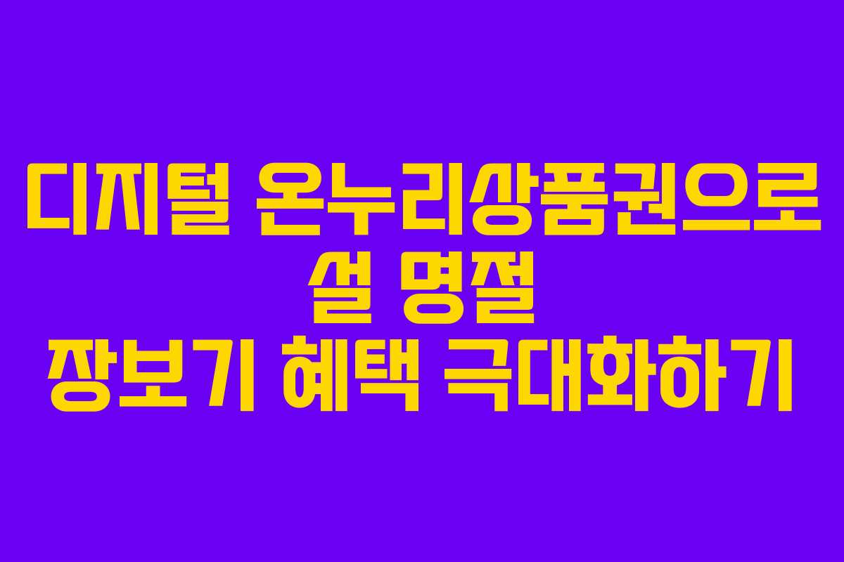 디지털 온누리상품권으로 설 명절 장보기 혜택 극대화하기