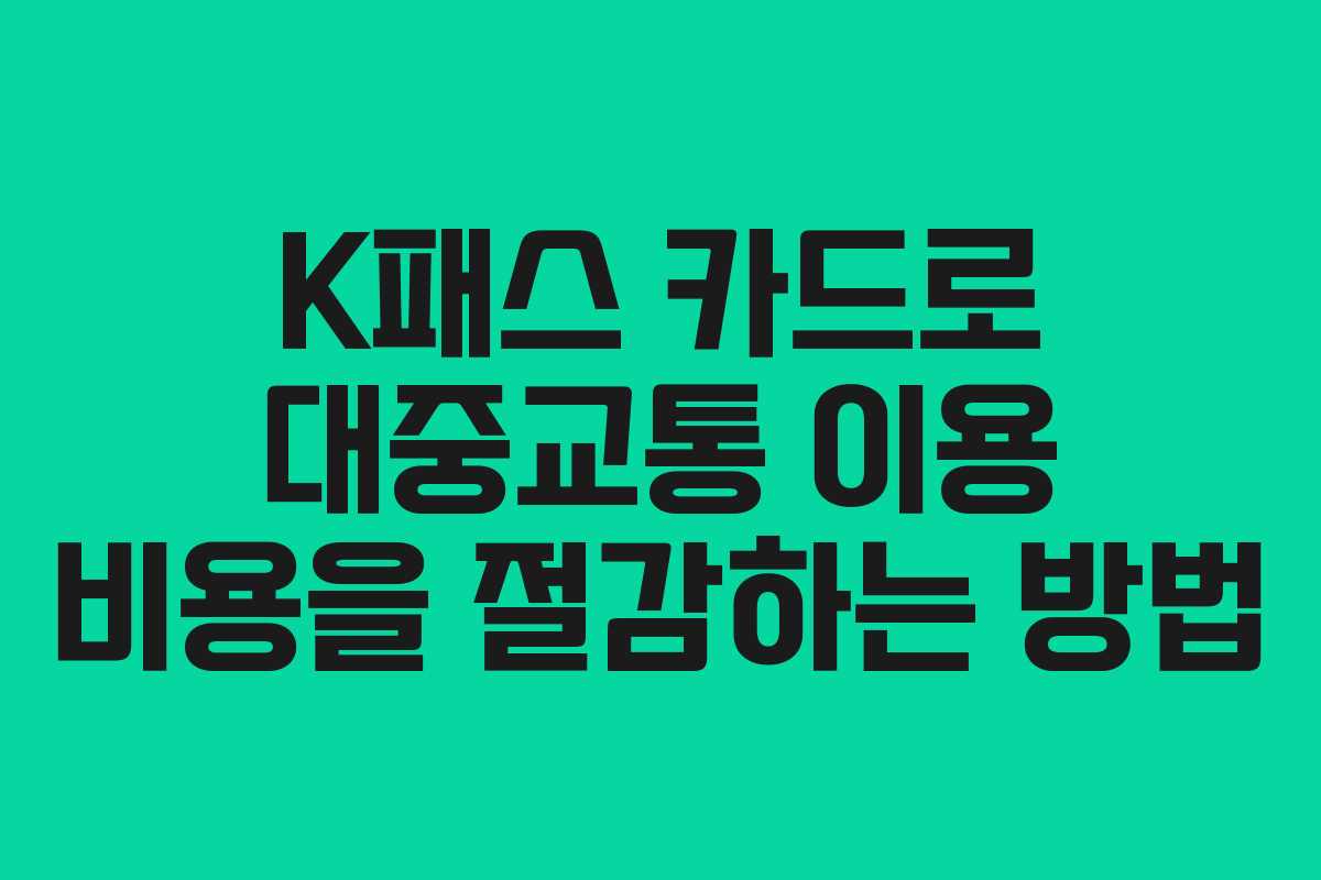 K패스 카드로 대중교통 이용 비용을 절감하는 방법
