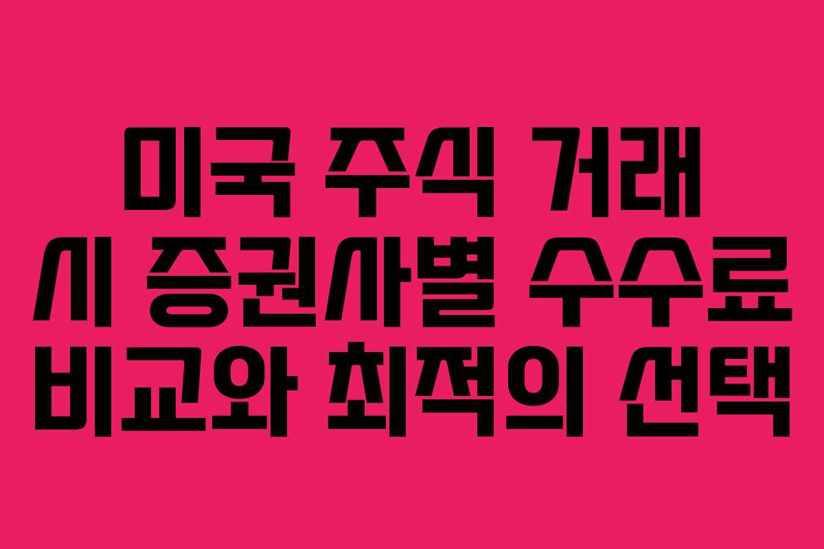 미국 주식 거래 시 증권사별 수수료 비교와 최적의 선택